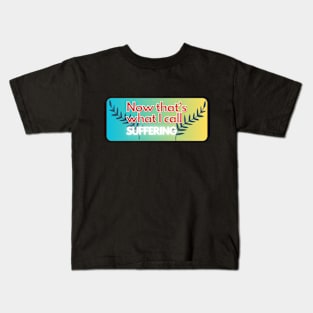 now that's what i call suffering pt2 Kids T-Shirt